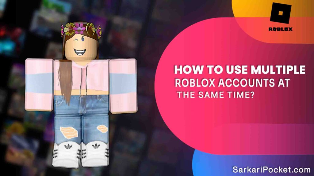 How to Use Multiple Roblox Accounts at the Same Time?